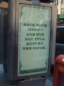 save your money and one day it'll return the favor