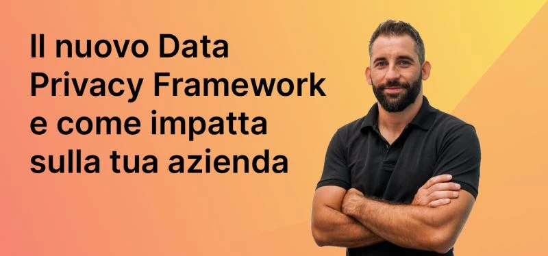 : Il nuovo data privacy framework e come impatta sulla tua azienza